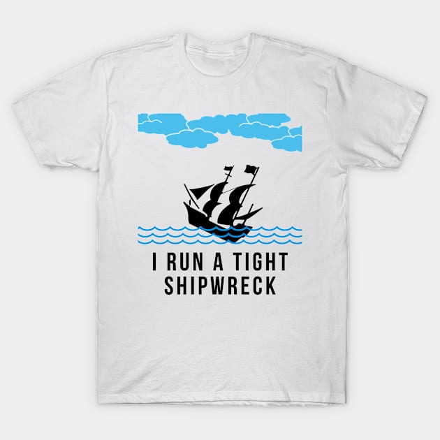 I Run a Tight Shipwreck T-Shirt by amitsurti